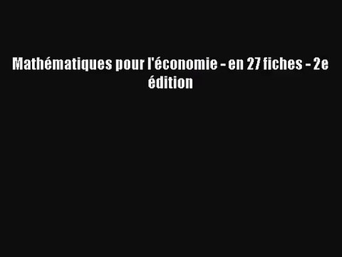 [PDF Télécharger] Mathématiques pour l'économie - en 27 fiches - 2e édition [PDF] en ligne
