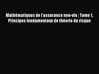 [PDF Télécharger] Mathématiques de l'assurance non-vie : Tome 1 Principes fondamentaux de théorie