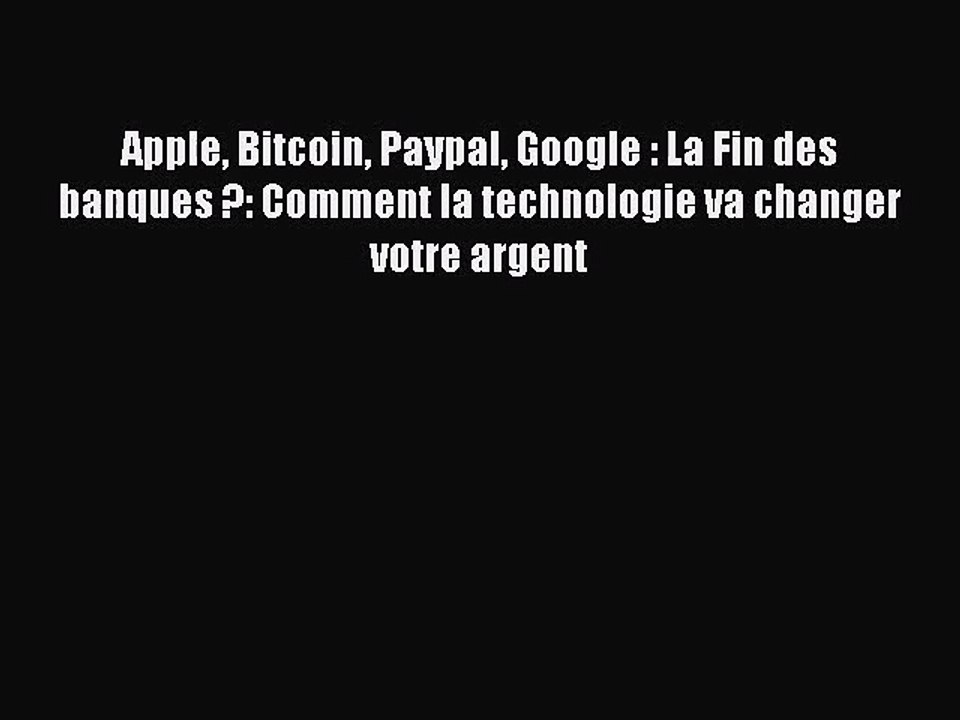 [PDF Télécharger] Apple Bitcoin Paypal Google : La Fin des banques ?: Comment la technologie