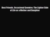 [PDF Download] Best Friends Occasional Enemies: The Lighter Side of Life as a Mother and Daughter