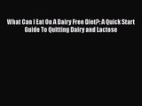[PDF Download] What Can I Eat On A Dairy Free Diet?: A Quick Start Guide To Quitting Dairy