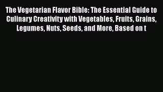 [PDF Download] The Vegetarian Flavor Bible: The Essential Guide to Culinary Creativity with