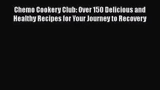 [PDF Download] Chemo Cookery Club: Over 150 Delicious and Healthy Recipes for Your Journey