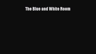 [PDF Download] The Blue and White Room [Read] Online