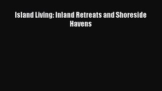 [PDF Download] Island Living: Inland Retreats and Shoreside Havens [Read] Full Ebook