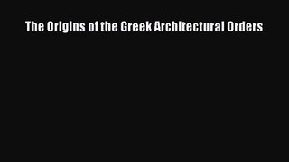 [PDF Download] The Origins of the Greek Architectural Orders [Read] Full Ebook