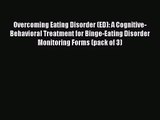 [PDF Download] Overcoming Eating Disorder (ED): A Cognitive-Behavioral Treatment for Binge-Eating