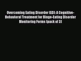 [PDF Download] Overcoming Eating Disorder (ED): A Cognitive-Behavioral Treatment for Binge-Eating