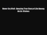 [PDF Download] Never Cry Wolf : Amazing True Story of Life Among Arctic Wolves [Read] Online