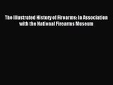 [PDF Download] The Illustrated History of Firearms: In Association with the National Firearms