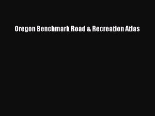 [PDF Download] Oregon Benchmark Road & Recreation Atlas [Download] Online
