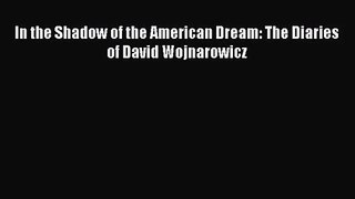 [PDF Download] In the Shadow of the American Dream: The Diaries of David Wojnarowicz [PDF]