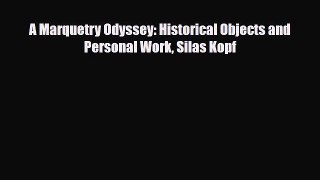 [PDF Download] A Marquetry Odyssey: Historical Objects and Personal Work Silas Kopf [Download]