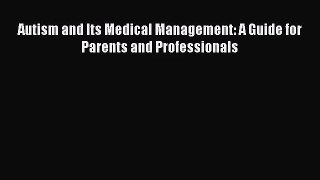 [PDF Download] Autism and Its Medical Management: A Guide for Parents and Professionals [PDF]