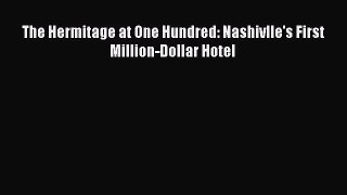[PDF Download] The Hermitage at One Hundred: Nashivlle's First Million-Dollar Hotel [Download]