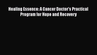 [PDF Download] Healing Essence: A Cancer Doctor's Practical Program for Hope and Recovery [PDF]