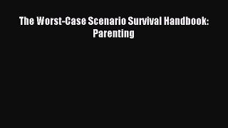 [PDF Download] The Worst-Case Scenario Survival Handbook: Parenting [Download] Online