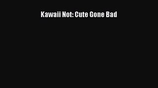 [PDF Download] Kawaii Not: Cute Gone Bad [Read] Online