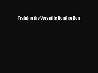 [PDF Download] Training the Versatile Hunting Dog [Read] Online