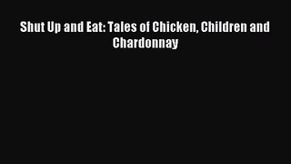 [PDF Download] Shut Up and Eat: Tales of Chicken Children and Chardonnay [Read] Full Ebook