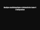 [PDF Télécharger] Analyse mathématique schématisée tome 4 L'intégration [Télécharger] en ligne