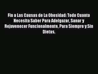 [PDF Download] Fin a Las Causas de La Obesidad: Todo Cuanto Necesita Saber Para Adelgazar Sanar