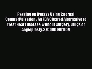 [PDF Download] Passing on Bypass Using External CounterPulsation : An FDA Cleared Alternative