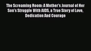 [PDF Download] The Screaming Room: A Mother's Journal of Her Son's Struggle With AIDS a True