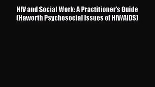 [PDF Download] HIV and Social Work: A Practitioner's Guide (Haworth Psychosocial Issues of