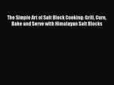 Read The Simple Art of Salt Block Cooking: Grill Cure Bake and Serve with Himalayan Salt Blocks