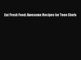 Download Eat Fresh Food: Awesome Recipes for Teen Chefs PDF Online