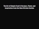 Download The Art of Simple Food II: Recipes Flavor and Inspiration from the New Kitchen Garden
