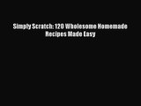 Download Simply Scratch: 120 Wholesome Homemade Recipes Made Easy Ebook Online