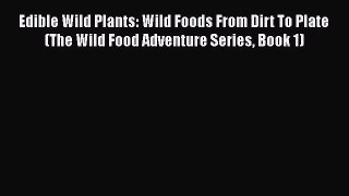 Download Edible Wild Plants: Wild Foods From Dirt To Plate (The Wild Food Adventure Series