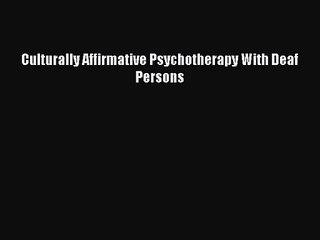 [PDF Download] Culturally Affirmative Psychotherapy With Deaf Persons [Download] Online