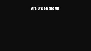 [PDF Download] Are We on the Air [PDF] Full Ebook