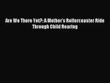 [PDF Download] Are We There Yet?: A Mother's Rollercoaster Ride Through Child Rearing [Download]