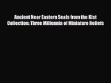 [PDF Download] Ancient Near Eastern Seals from the Kist Collection: Three Millennia of Miniature