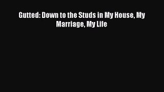 [PDF Download] Gutted: Down to the Studs in My House My Marriage My Life [PDF] Online