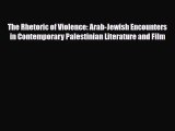 [PDF Download] The Rhetoric of Violence: Arab-Jewish Encounters in Contemporary Palestinian