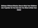 [PDF Download] Siblings Without Rivalry: How to Help Your Children Live Together So You Can