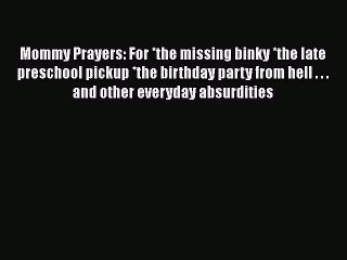 [PDF Download] Mommy Prayers: For *the missing binky *the late preschool pickup *the birthday