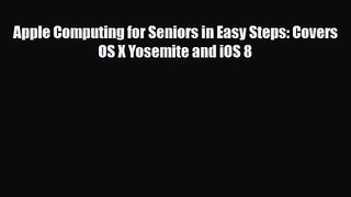 [PDF Download] Apple Computing for Seniors in Easy Steps: Covers OS X Yosemite and iOS 8 [Download]