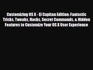 [PDF Download] Customizing OS X - El Capitan Edition: Fantastic Tricks Tweaks Hacks Secret
