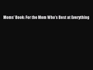 [PDF Download] Moms' Book: For the Mom Who's Best at Everything [Download] Online