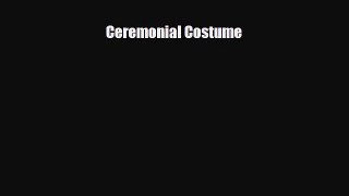 [PDF Download] Ceremonial Costume [Read] Full Ebook