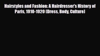[PDF Download] Hairstyles and Fashion: A Hairdresser's History of Paris 1910-1920 (Dress Body