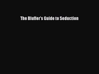 [PDF Download] The Bluffer's Guide to Seduction [Read] Online