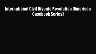 [PDF Download] International Civil Dispute Resolution (American Casebook Series) [Read] Full