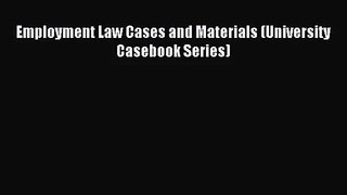 [PDF Download] Employment Law Cases and Materials (University Casebook Series) [Read] Online